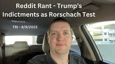 TRI - 8/9/2023 - Reddit Rant - Trump’s Indictments as Rorschach Test