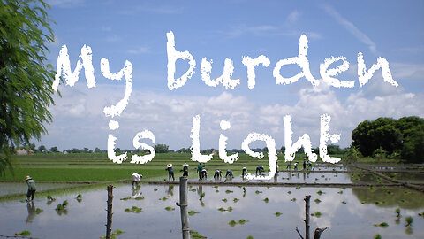 My Burden is Light - Matthew 11: 28-30