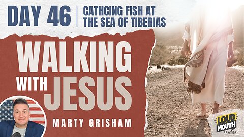 Prayer | Walking With Jesus - DAY 46 - CATCHING FISH AT THE SEA OF TIBERIAS - Loudmouth Prayer