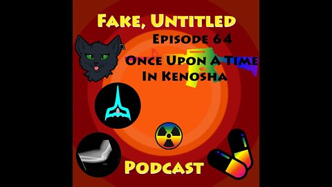 Fake, Untitled Podcast: Episode 64 - Once Upon A Time In Kenosha