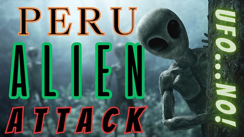 Peru Alien Attack