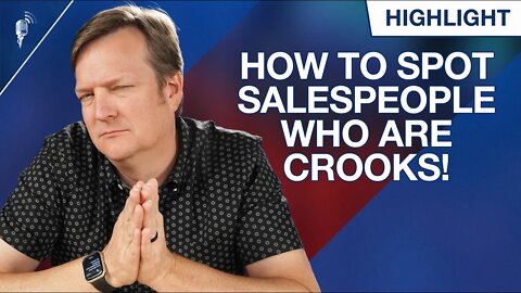How to Spot Salespeople Who Are Crooks! (This Video Could Save You $$$$)