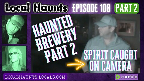 Local Haunts episode 108: Part 2 The Haunted Brewery with Ghost Caught on Camera