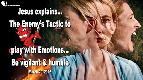 March 20, 2016 ❤️ Jesus explains the Enemy’s Tactic to play with Emotions... Be vigilant and humble