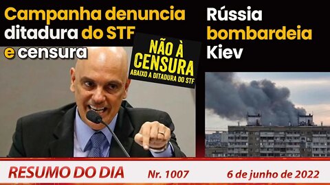 Campanha denuncia ditadura do STF e censura. Rússia bombardeia Kiev - Resumo do Dia Nº 1007 - 6/6/22