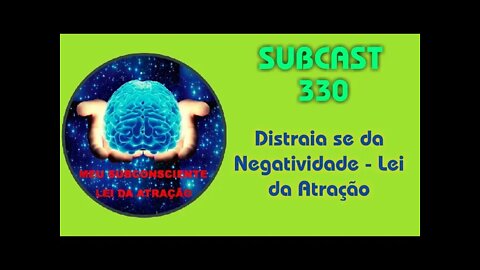 SUBCAST 330 - Distraia se da Negatividade - #leidaatração