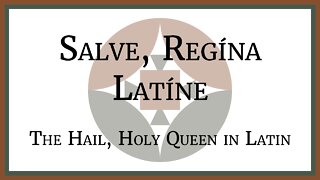 Salve, Regína Latíne - The Hail, Holy Queen in Latin