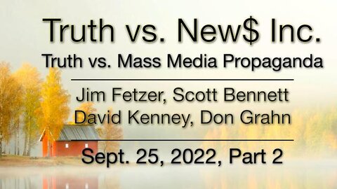 Truth vs. NEW$ Part 2 (25 September 2022) with Don Grahn, Scott Bennett, and David Kenney