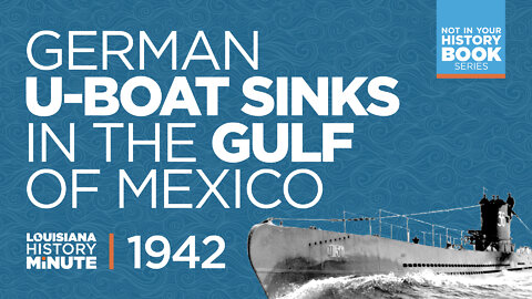 1942 | Sinking of a German U-boat in the Gulf of Mexico | Louisiana History