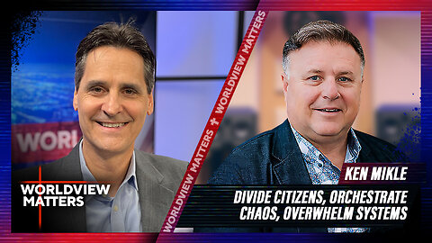 Ken Mikle: Divide Citizens, Orchestrate Chaos, Overwhelm Systems | Worldview Matters