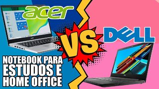 Melhor notebook para estudos e home office Acer ou Dell? Melhor custo beneficio