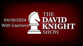 Fri 19Apr24 The David Knight Show Unabridged – With Captions