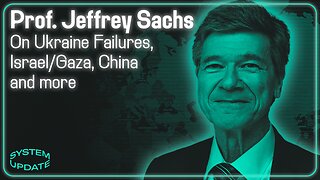 INTERVIEW: Professor Jeffrey Sachs on Ukraine's Failures, Israel's War in Gaza, China, and More | SYSTEM UPDATE #271