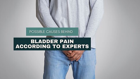 Possible Causes Behind Bladder Pain According to Experts