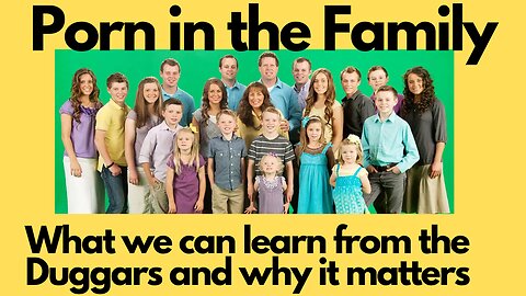 PORN IN THE FAMILY - What We Can Learn from the Duggars and Why it Matters