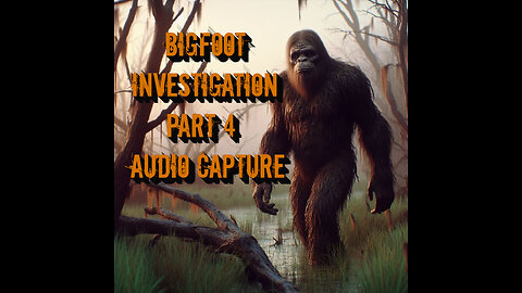 Bigfoot Investigation | Part 4 | Audio Capture