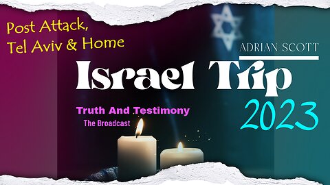 07 Israel Trip With Adrian Scott - Post Attack and Trip Home - Truth And Testimony The Broadcast