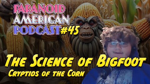 Paranoid American Podcast 045: Cryptids of the Corn and the Science of Bigfoot, Dogman and Cryptids