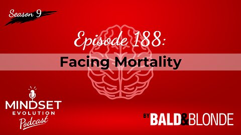 Facing Mortality - Ep.188 Mindset Evolution Podcast by Bald and Blonde
