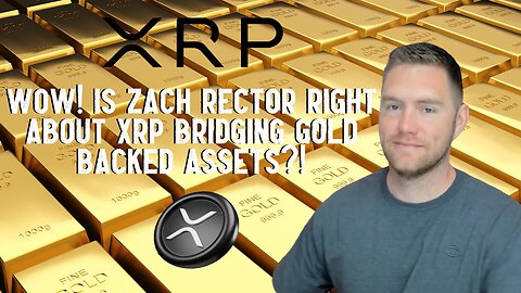 Wow! Is Zach Rector Right About XRP Bridging Gold Backed Assets?!