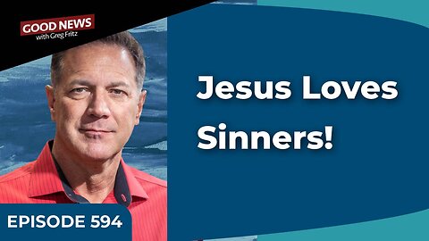 Episode 594: Jesus Loves Sinners!