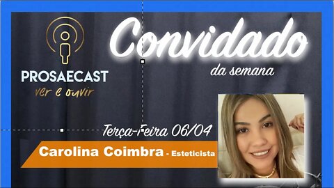 ProsaeCast #063 - com Esteticista Carolina Coimbra #prosaecast