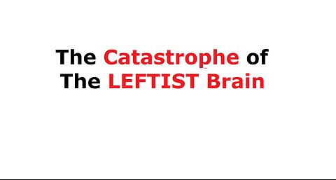 The Catastrophe of The LEFTIST Brain