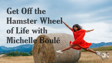 Get Off the Hamster Wheel of Life with Michelle Boulé