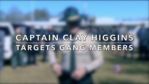 Captain Clay Higgins Targets Gang Members
