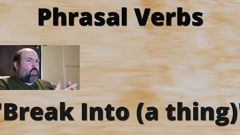 Phrasal Verbs: Break Into Tangible Thing