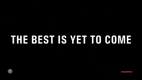 The Best Is Yet To Come! (RETRUTHED BY PRESIDENT TRUMP HIMSELF!)