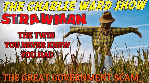 STRAWMAN: THE GREAT GOVERNMENT SCAM, THE TWIN YOU NEVER KNEW YOU HAD WITH CHARLIE WARD
