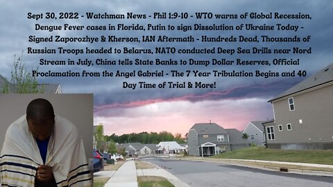 Sept 30, 2022-Watchman News-Phil 1:9-10- Dissolution of Ukraine Today, Heaven's Proclamation & More!