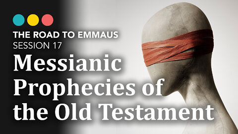 ROAD TO EMMAUS: Messianic Prophecies of the Old Testament | Session 17