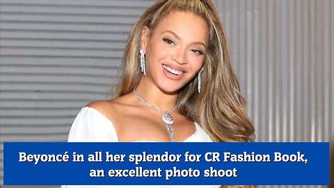 Beyoncé in all her splendor for CR Fashion Book, an excellent photo shoot