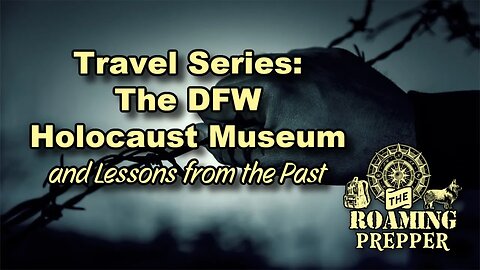 Travel Series: The Visit to the DFW HOLOCAUST MUSEUM