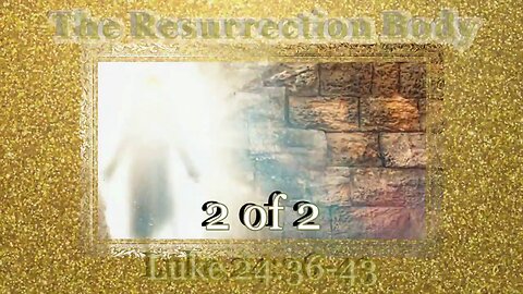 397 The Resurrection Body (Luke 24:36-43) 2 of 2