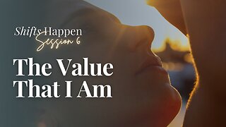 Shifts Happen – Series 2 Session 6 – The Value That I Am