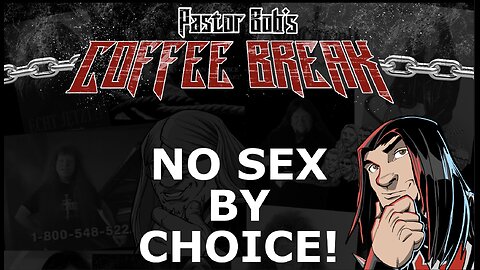 NO SEX BY CHOICE / Pastor Bob's Coffee Break