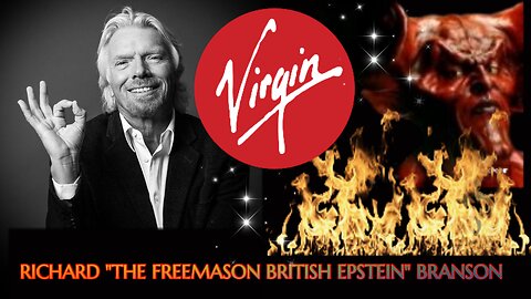 VIRGIN OWNER RICHARD " THE BRITISH EPSTEIN ILLUMINATI FREEMASON" BRANSON