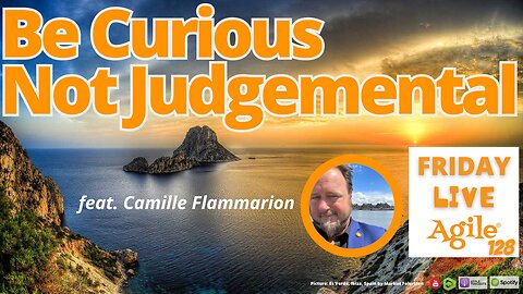 Curiosity over Judgment, from Manager to Leader - Friday Live Agile Show 128