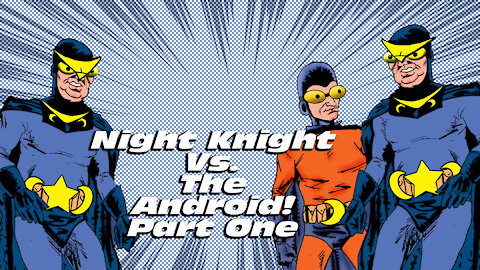 Night Knight Vs The Android Part One