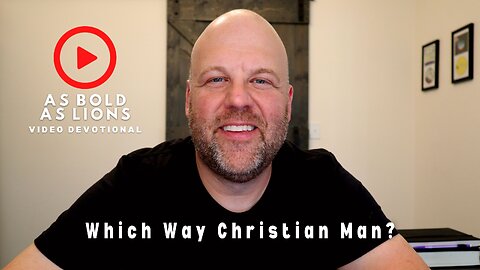 Which Way Christian Man? | AS BOLD AS LIONS DEVOTIONAL | June 19, 2023