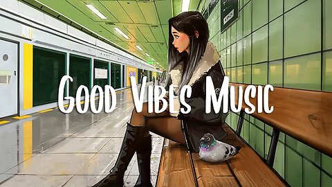 Chill Music Playlist 🍀 Morning music for positive energy | Morning vibes music