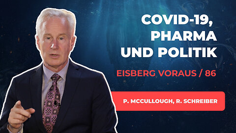 86. Covid-19, Pharma und Politik # Dr. Peter McCullough, Ronny Schreiber # Eisberg voraus