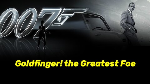 007 Greatest Foe Goldfinger!