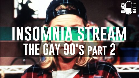 INSOMNIA STREAM: THE GAY 90's part 2