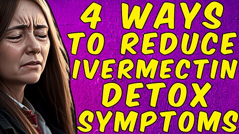 4 Ways To Reduce Ivermectin Detox Symptoms!