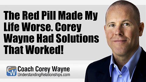 The Red Pill Made My Life Worse. Corey Wayne Had Solutions That Worked!