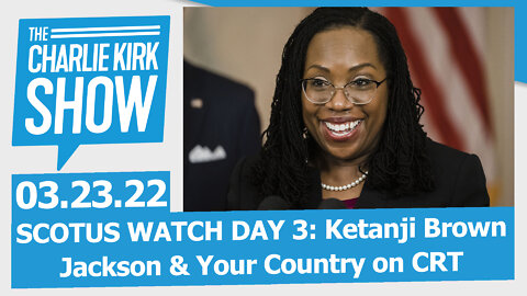 SCOTUS WATCH DAY 3: Ketanji Brown-Jackson & Your Country on CRT | The Charlie Kirk Show LIVE 3.23.22